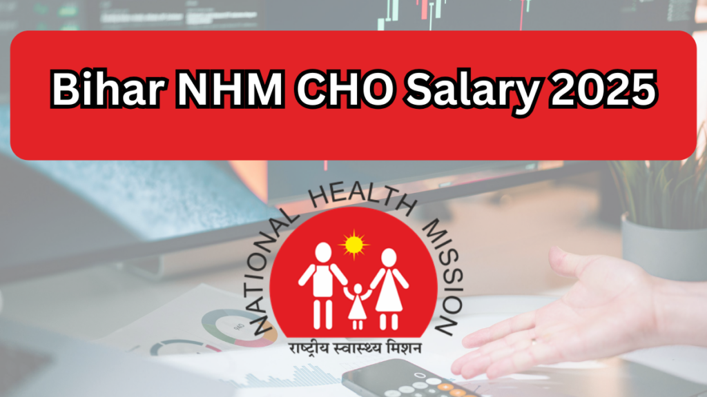 Bihar NHM CHO Salary 2025: Full Breakdown, Perks, Duties & Career Path