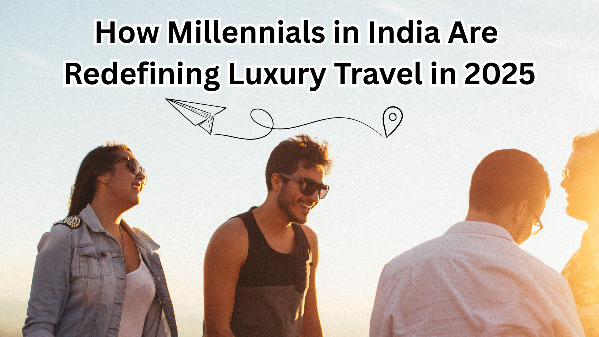 How Millennials in India Are Redefining Luxury Travel
