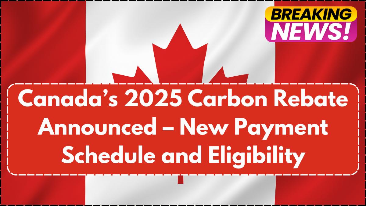 Canada’s 2025 Carbon Rebate Announced – New Payment Schedule and Eligibility