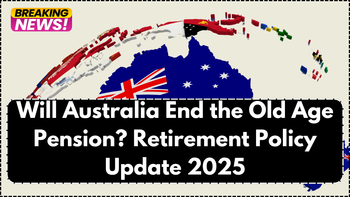 Will Australia End the Old Age Pension? Retirement Policy Update 2025