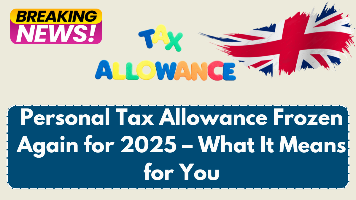Personal Tax Allowance Frozen Again for 2025 – What It Means for You