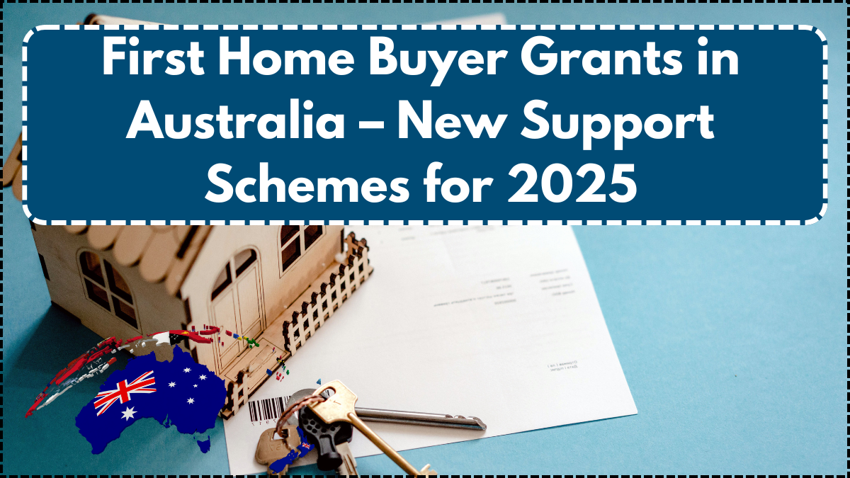 First Home Buyer Grants in Australia – New Support Schemes for 2025
