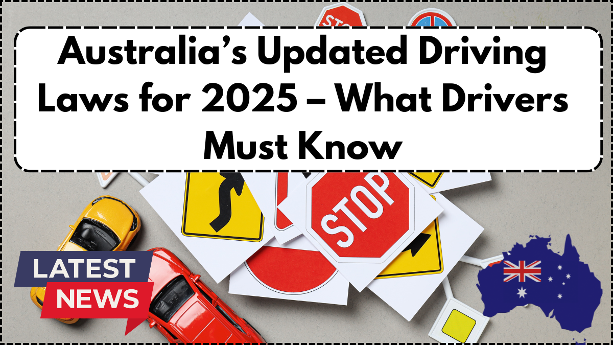 Australia’s Updated Driving Laws for 2025 – What Drivers Must Know