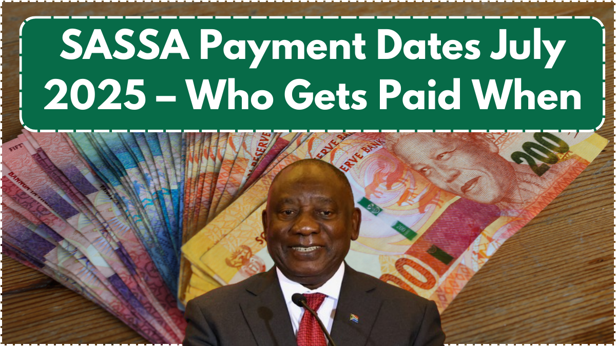 SASSA Payment Dates July 2025 – Who Gets Paid When