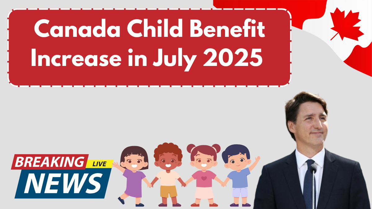 Canada Child Benefit Increase in July 2025 – How Much More You’ll Get Per Child