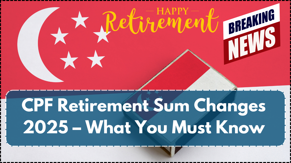 CPF Retirement Sum Changes 2025 – What You Must Know