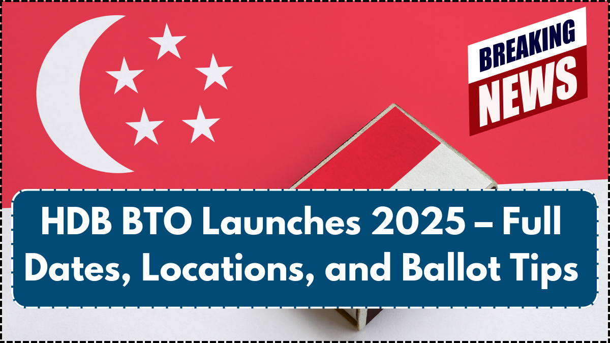 HDB BTO Launches 2025 – Full Dates, Locations, and Ballot Tips