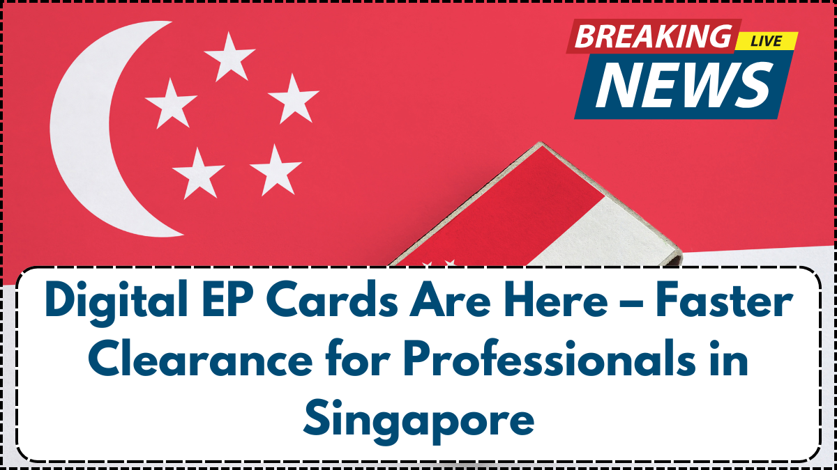 Digital EP Cards Are Here – Faster Clearance for Professionals in Singapore