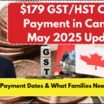 $179 GST/HST Credit Payment in Canada May 2025 Update: Eligibility, Payment Dates & What Families Need to Know