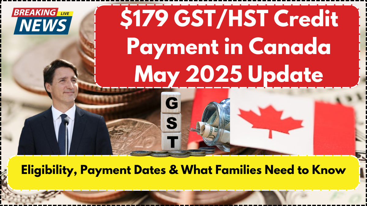$179 GST/HST Credit Payment in Canada May 2025 Update: Eligibility, Payment Dates & What Families Need to Know