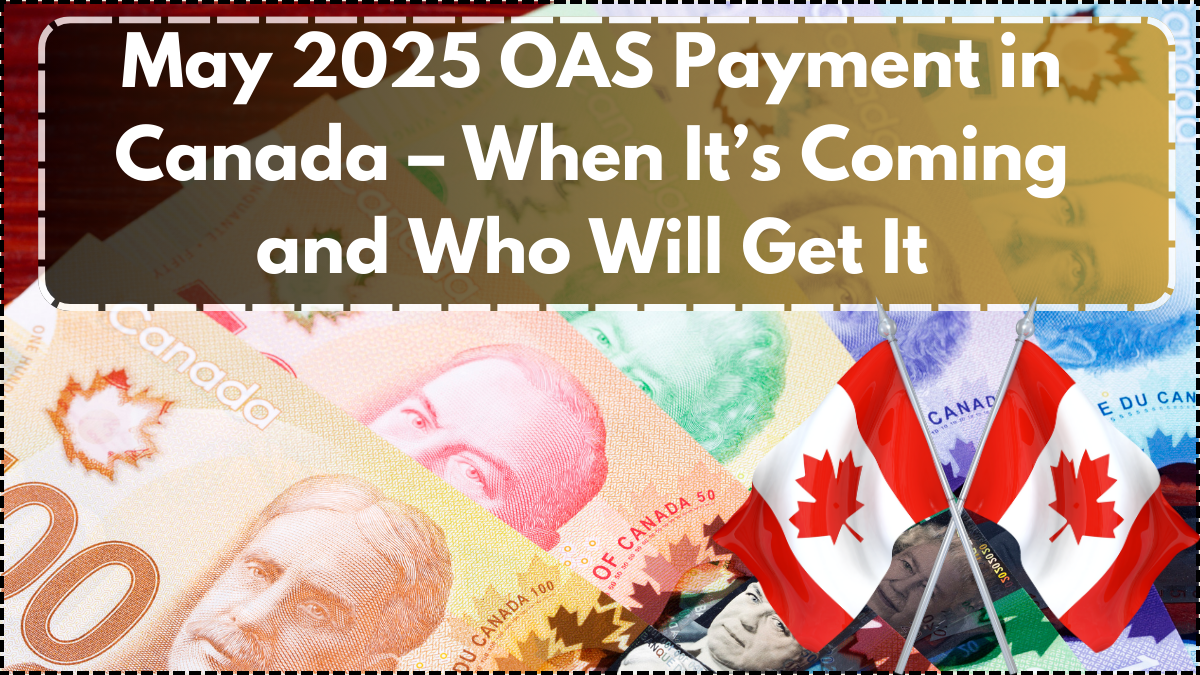 May 2025 OAS Payment in Canada – When It’s Coming and Who Will Get It