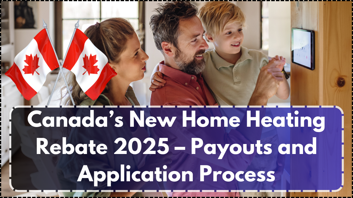 Canada’s New Home Heating Rebate 2025 – Payouts and Application Process