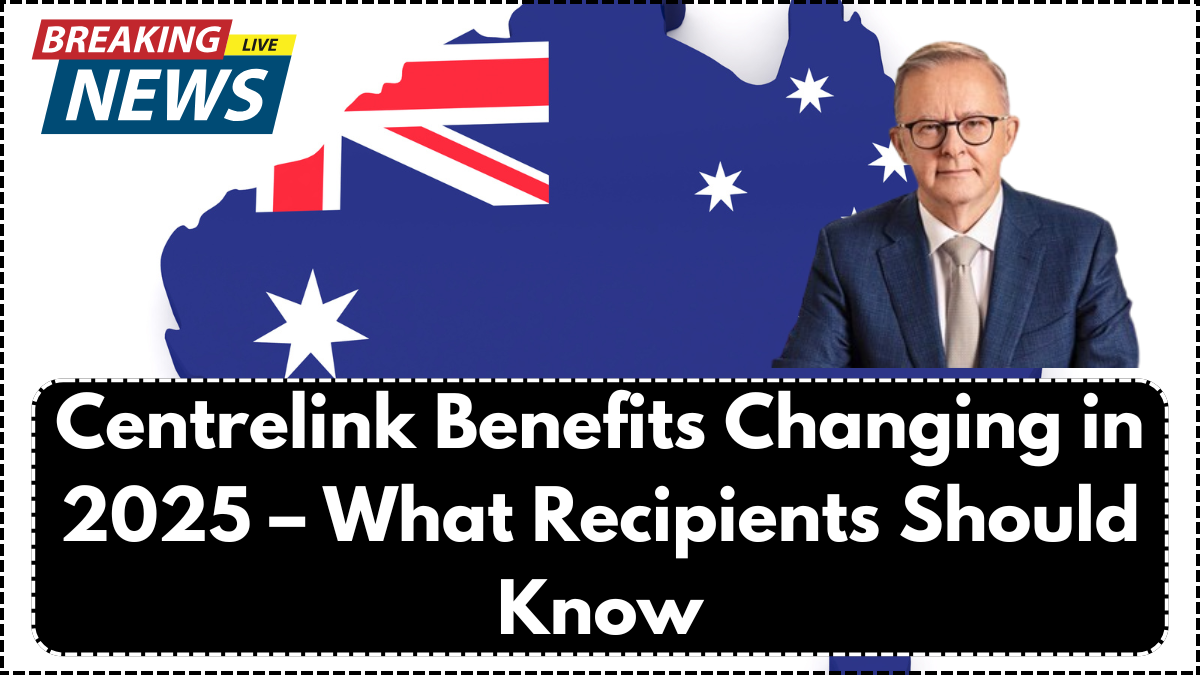 Centrelink Benefits Changing in 2025 – What Recipients Should Know