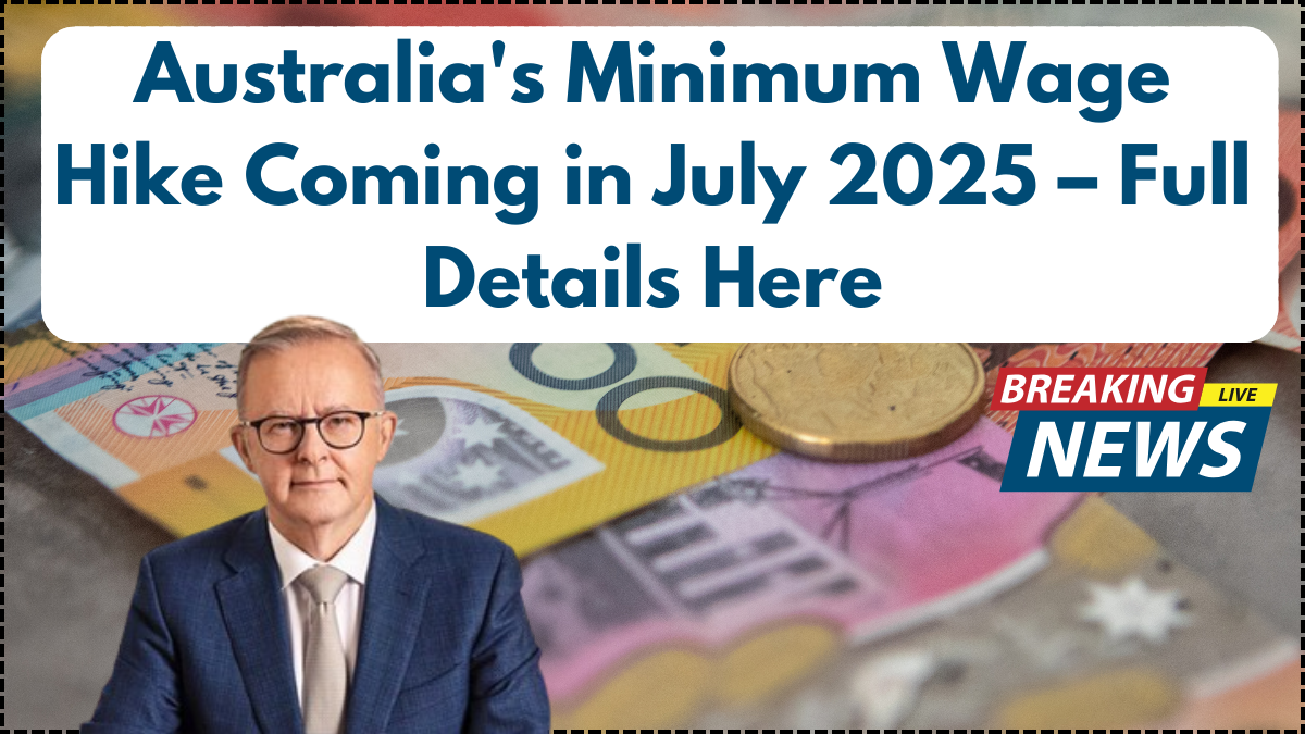 Australia's Minimum Wage Hike Coming in July 2025 – Full Details Here