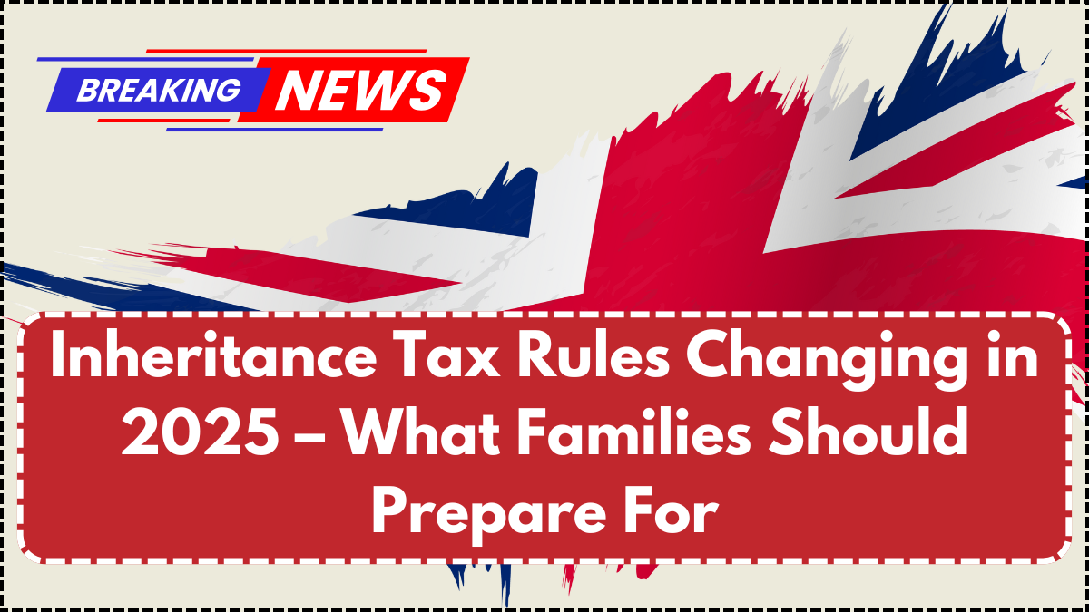 Inheritance Tax Rules Changing in 2025 – What Families Should Prepare For