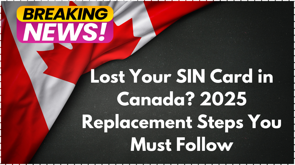 Lost Your SIN Card in Canada? 2025 Replacement Steps You Must Follow