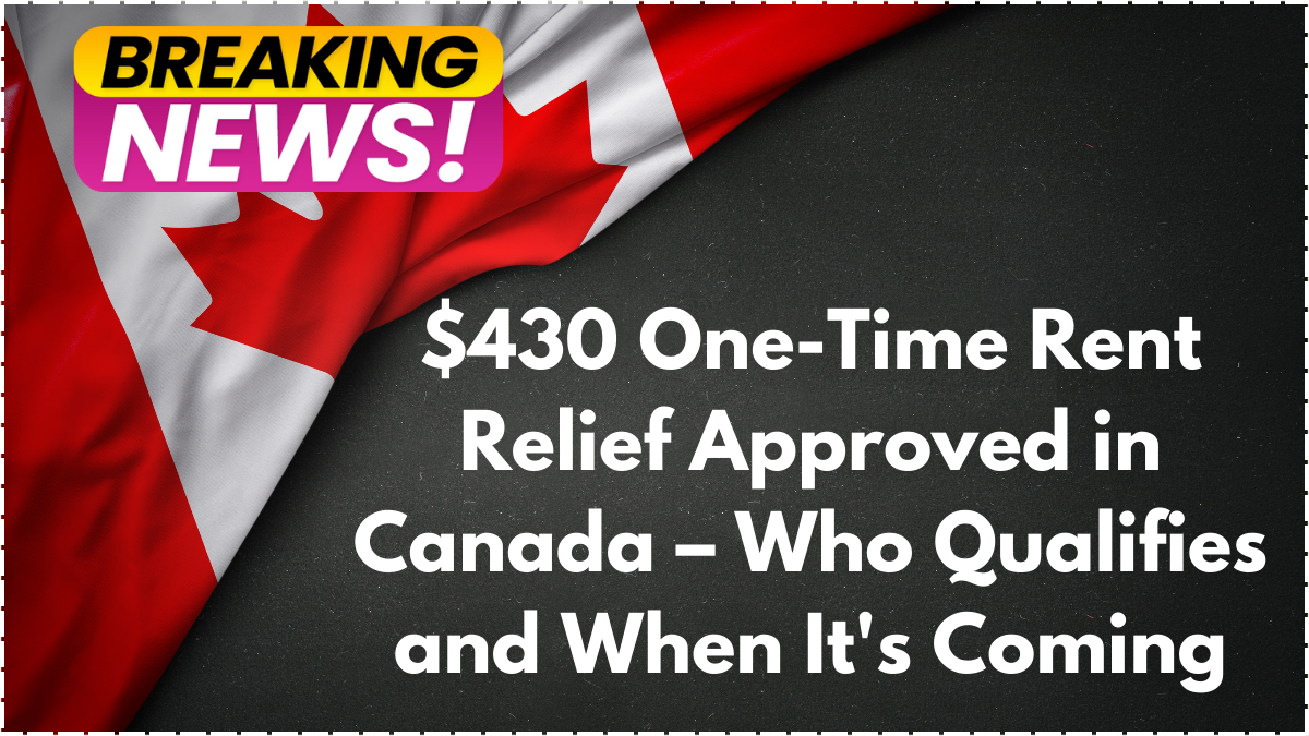$430 One-Time Rent Relief Approved in Canada – Who Qualifies and When It's Coming