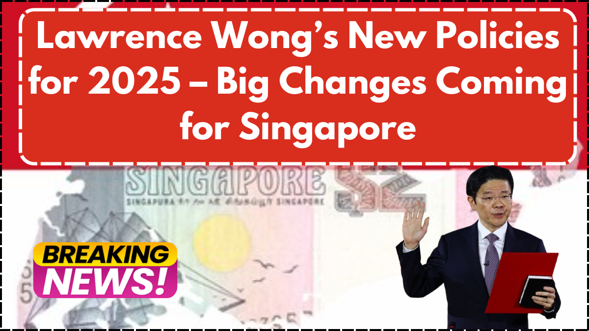 Lawrence Wong’s New Policies for 2025 – Big Changes Coming for Singapore