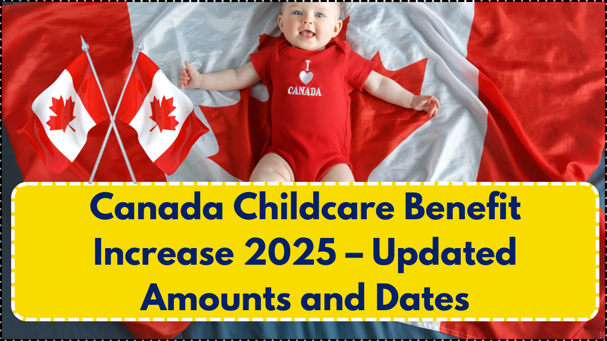 Canada Childcare Benefit Increase 2025 – Updated Amounts and Dates