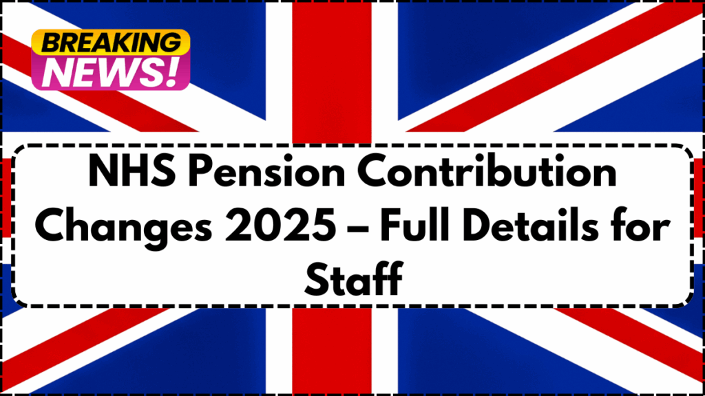 NHS Pension Contribution Changes 2025 – Full Details for Staff