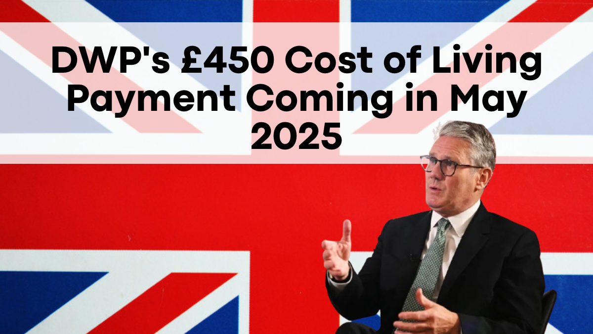 DWP's £450 Cost of Living Payment Coming in May 2025- Who Qualifies and When Will You Get It?