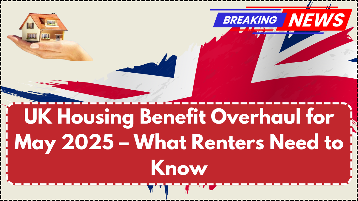 UK Housing Benefit Overhaul for May 2025 – What Renters Need to Know
