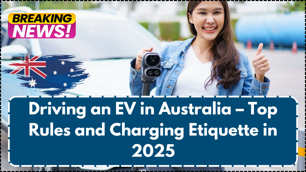 Driving an EV in Australia – Top Rules and Charging Etiquette in 2025
