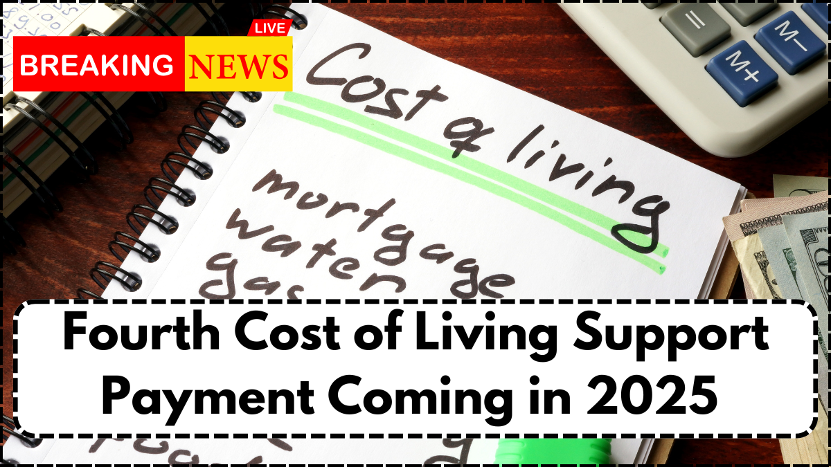 Fourth Cost of Living Support Payment Coming in 2025 – What to Know