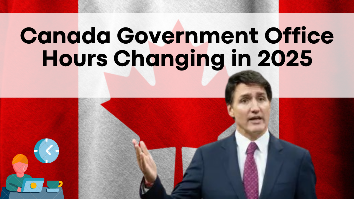 Canada Government Office Hours Changing in 2025 – What Citizens Should Know
