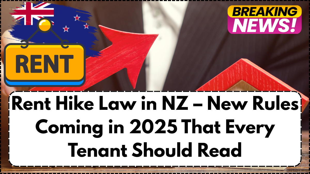 Rent Hike Law in NZ – New Rules Coming in 2025 That Every Tenant Should Read