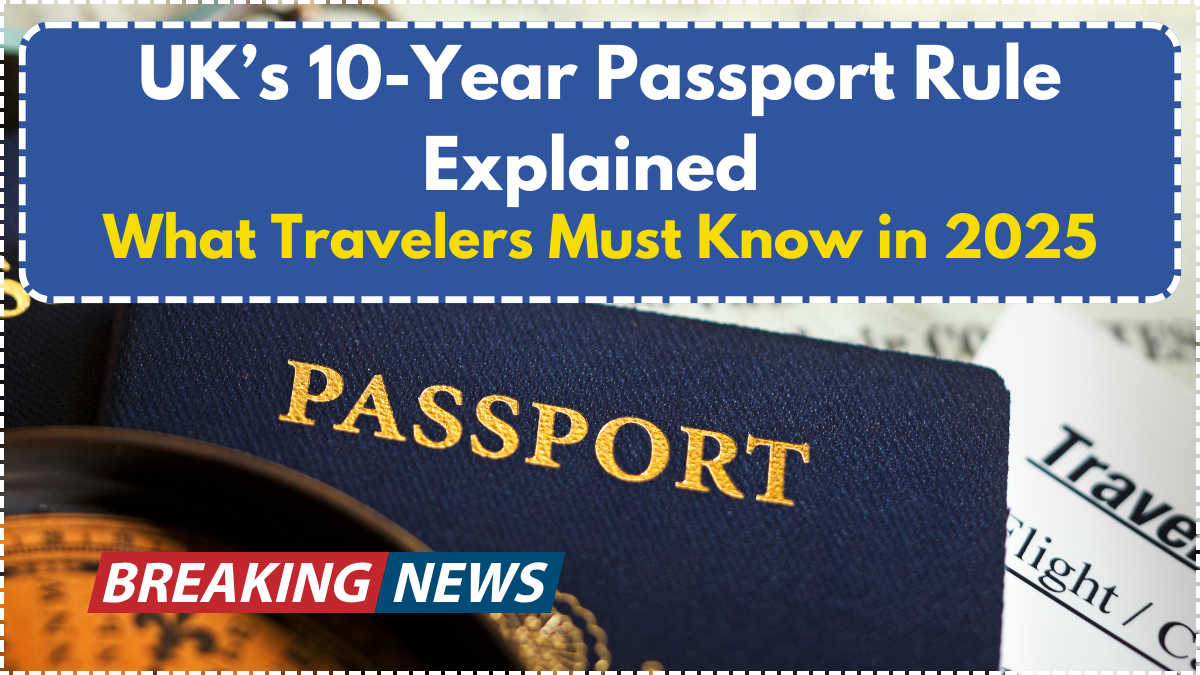 UK’s 10-Year Passport Rule Explained – What Travelers Must Know in 2025
