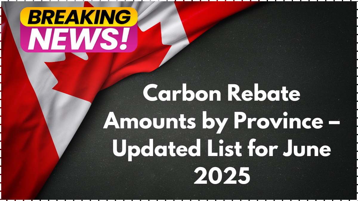 Carbon Rebate Amounts by Province – Updated List for June 2025