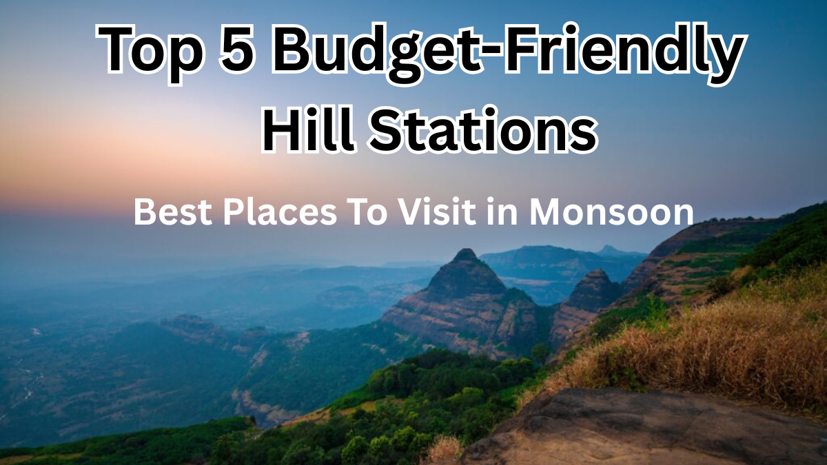Top 5 Budget-Friendly Hill Stations in India to Visit in Monsoon 2025