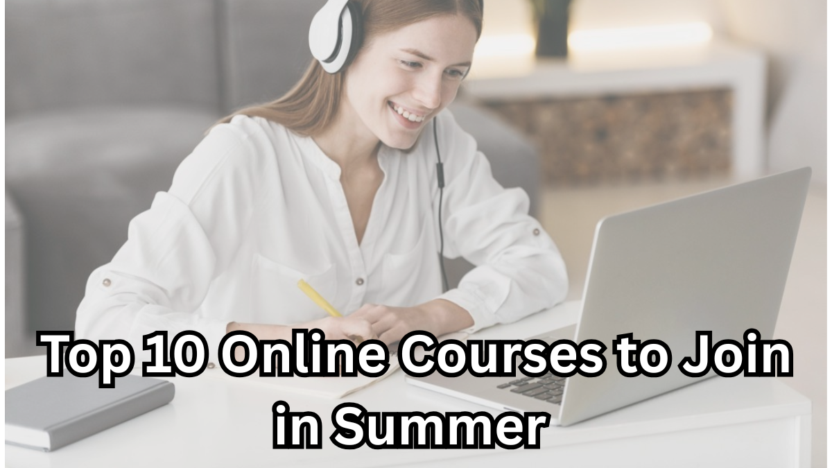 Top 10 Online Courses to Join in Summer 2025 - Learn from Home