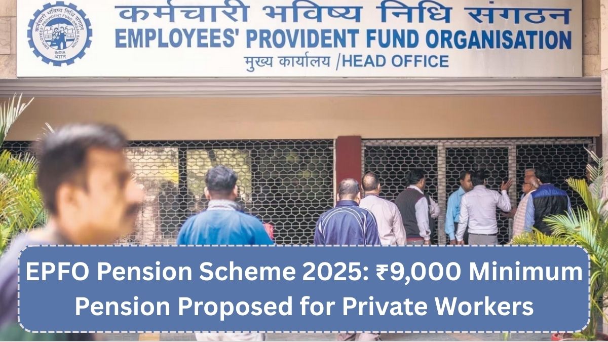 EPFO Pension Scheme 2025: ₹9,000 Minimum Pension Proposed for Private Workers