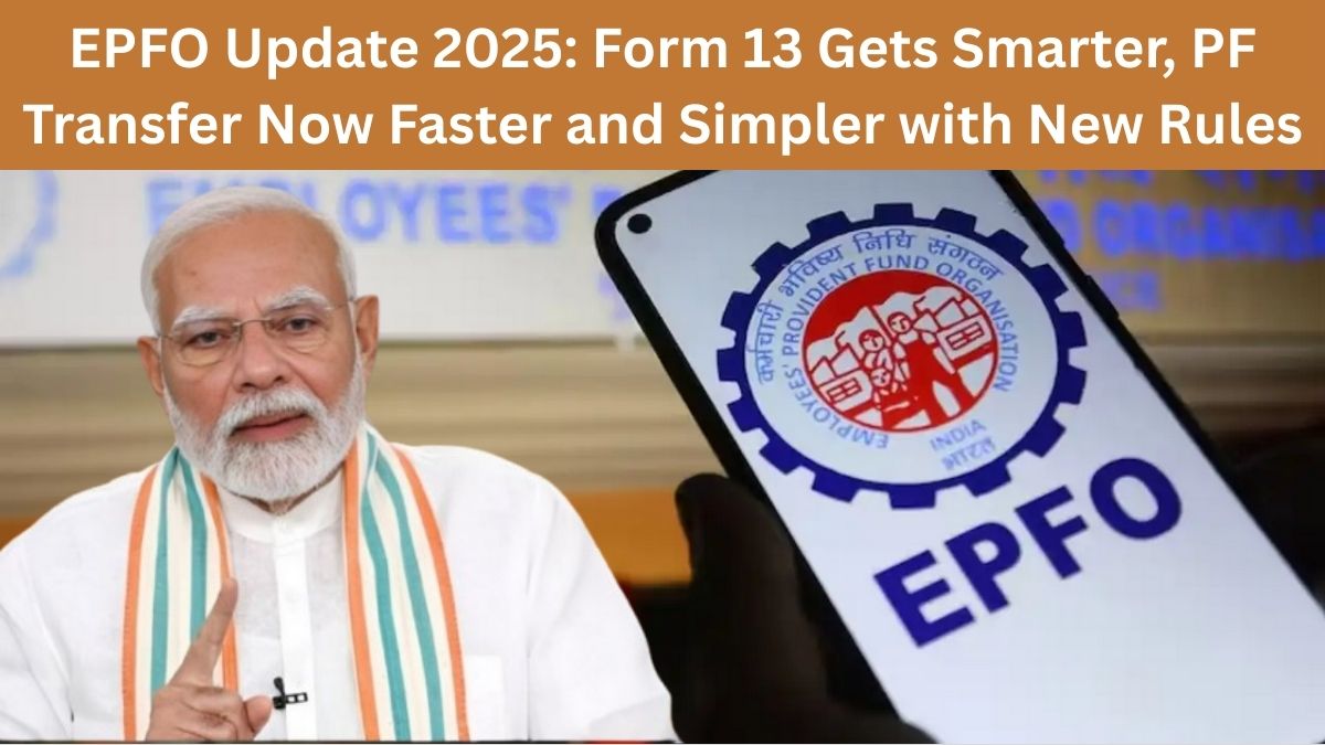 EPFO Update 2025: Form 13 Gets Smarter, PF Transfer Now Faster and Simpler with New Rules to Benefit Over 1.25 Crore Members