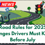 New Road Rules for 2025: Key Changes Drivers Must Know Before July