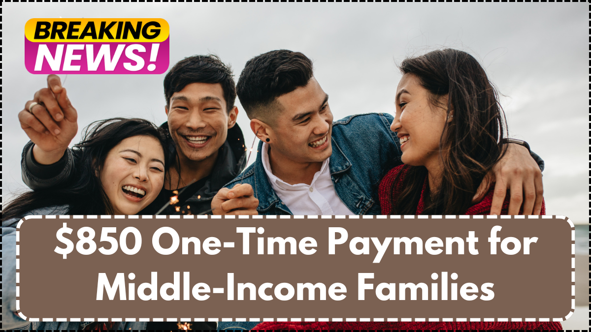 $850 One-Time Payment for Middle-Income Families – What Budget 2025 Reveals