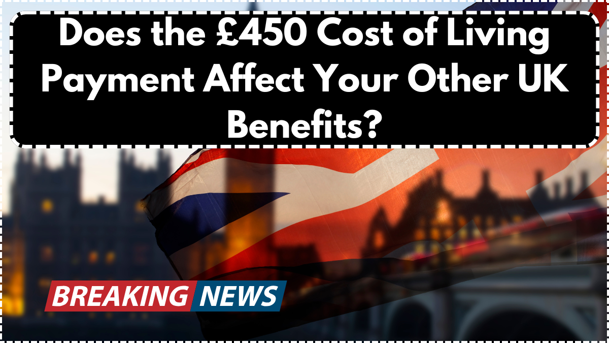 Does the £450 Cost of Living Payment Affect Your Other UK Benefits?