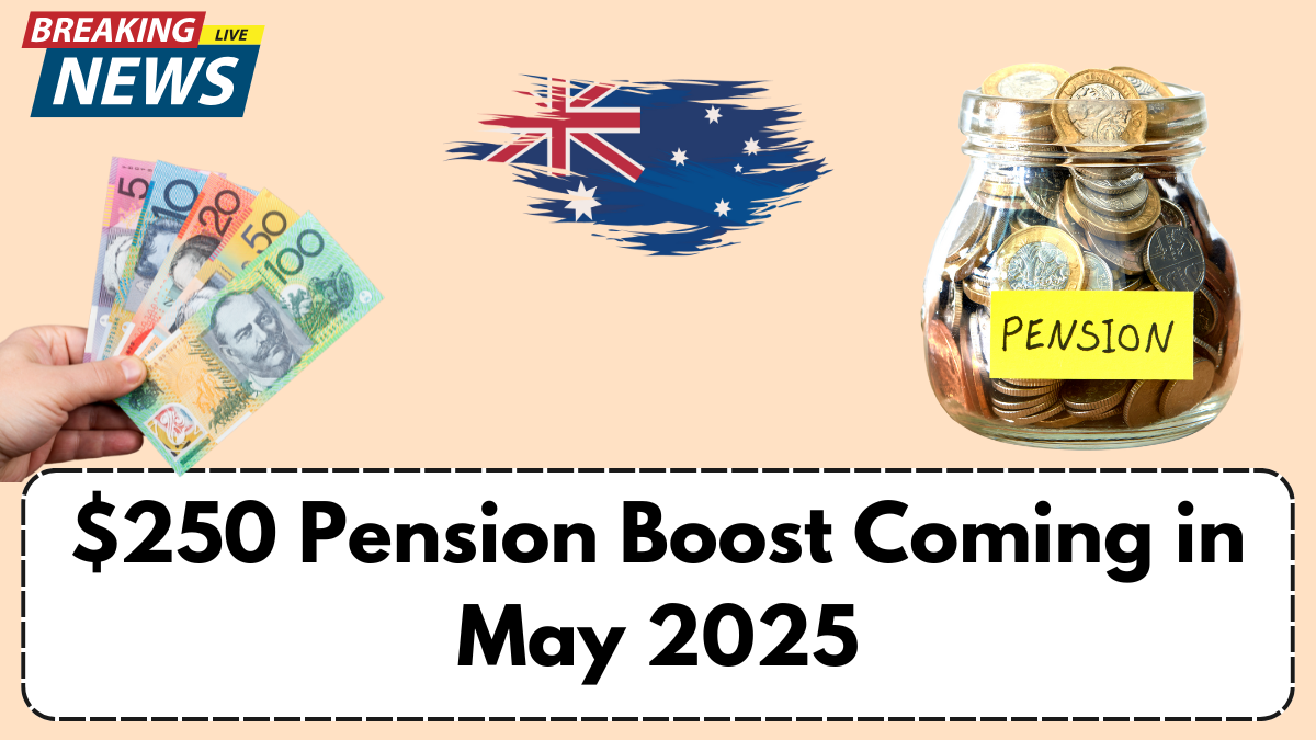 $250 Pension Boost Coming in May 2025 – Eligibility and Payment Dates