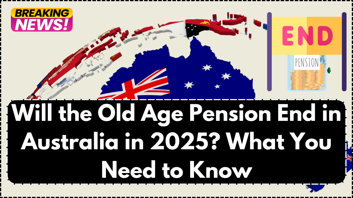 Will the Old Age Pension End in Australia in 2025? What You Need to Know