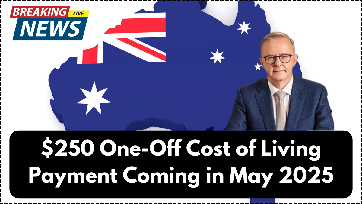 $250 One-Off Cost of Living Payment Coming in May 2025 – Centrelink Eligibility Guide