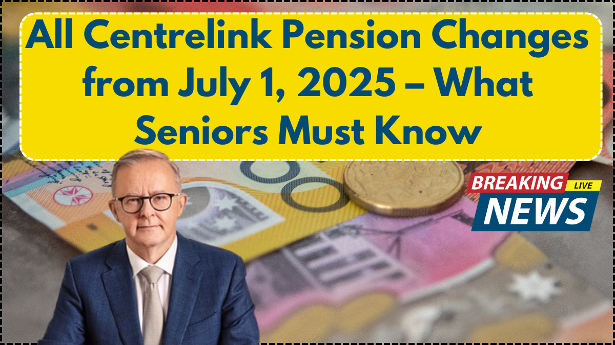 All Centrelink Pension Changes from July 1, 2025 – What Seniors Must Know